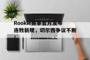 雷电竞-Rookie赛事官方发布连败新规，切尔西争议不断！的简单介绍